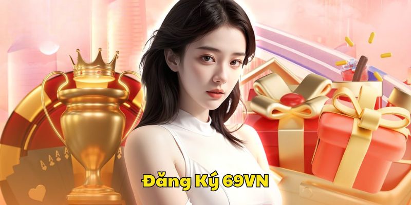 dang-ky-69vn-trai-nghiem-kho-game-ca-cuoc-day-kich-tinh