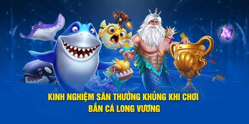 kinh-nghiem-choi-ban-ca-long-vuong