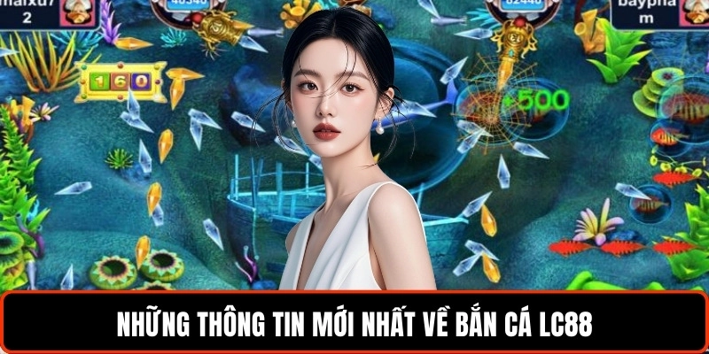nhung-thong-tin-moi-nhat-ve-ban-ca-lc88